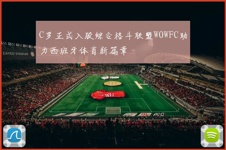 C罗正式入股综合格斗联盟WOWFC助力西班牙体育新篇章