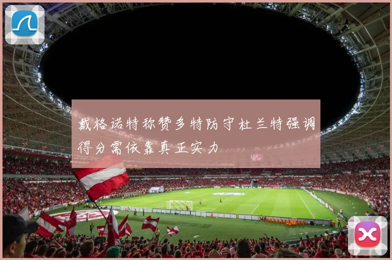 戴格诺特称赞多特防守杜兰特强调得分需依靠真正实力